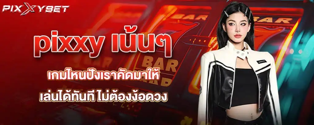 pixxy เน้นๆ เกมไหนปังเราคัดมาให้ เล่นได้ทันที ไม่ต้องง้อดวง